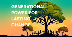 A vibrant digital graphic with large white text reading "GENERATIONAL POWER FOR LASTING CHANGE." Silhouetted community members stand beneath a massive, detailed green tree on a hill, with a smaller tree alongside them, set against a teal-to-orange gradient sunset background.